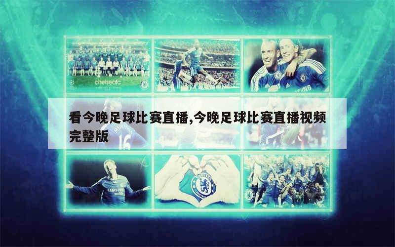 今晚足球赛直播时间揭秘，一场不容错过的精彩盛宴