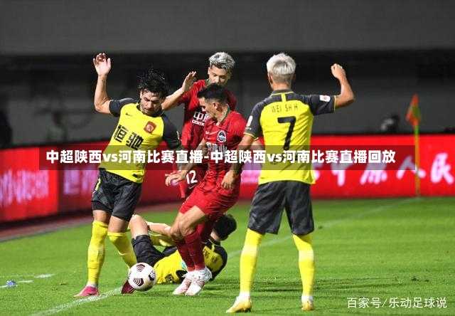 中国足球直播，河南队比赛的热血瞬间回顾