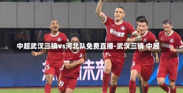 武汉三镇足球直播，热血激战，风采尽展