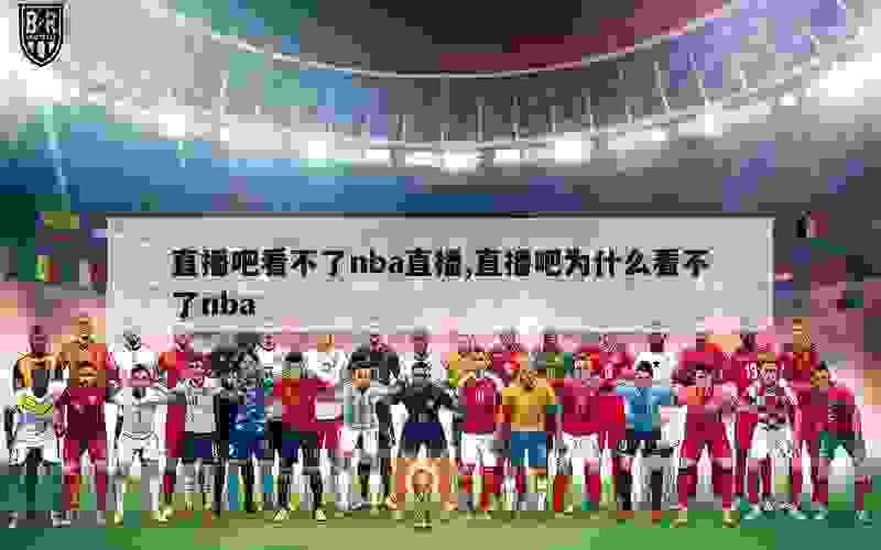 足球巴巴与NBA直播吧无法观看的问题解析